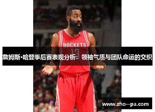 詹姆斯·哈登季后赛表现分析：领袖气质与团队命运的交织