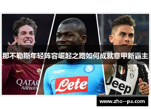 那不勒斯年轻阵容崛起之路如何成就意甲新霸主 那不勒斯年轻阵容崛起之路如何成就意甲新霸主
