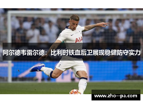 阿尔德韦雷尔德：比利时铁血后卫展现稳健防守实力