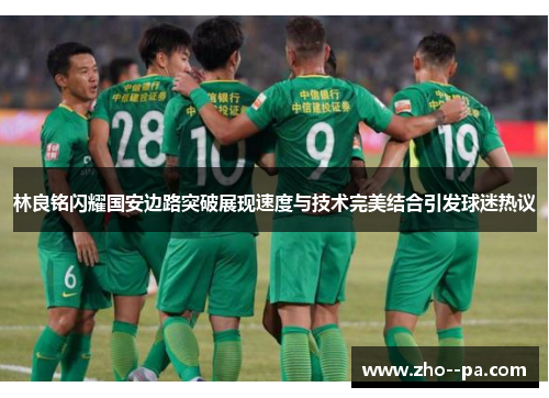 林良铭闪耀国安边路突破展现速度与技术完美结合引发球迷热议 林良铭闪耀国安边路突破展现速度与技术完美结合引发球迷热议