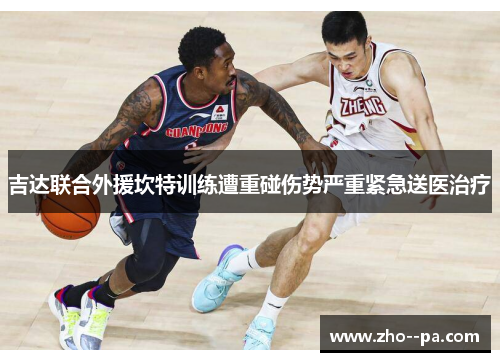 吉达联合外援坎特训练遭重碰伤势严重紧急送医治疗 吉达联合外援坎特训练遭重碰伤势严重紧急送医治疗