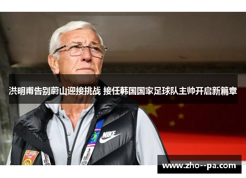 洪明甫告别蔚山迎接挑战 接任韩国国家足球队主帅开启新篇章