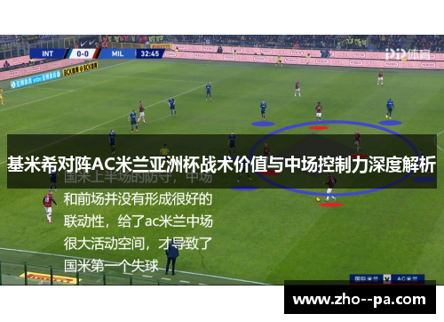 基米希对阵AC米兰亚洲杯战术价值与中场控制力深度解析