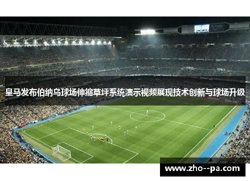 皇马发布伯纳乌球场伸缩草坪系统演示视频展现技术创新与球场升级