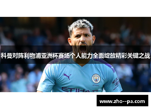 科曼对阵利物浦亚洲杯赛场个人能力全面绽放精彩关键之战 科曼对阵利物浦亚洲杯赛场个人能力全面绽放精彩关键之战